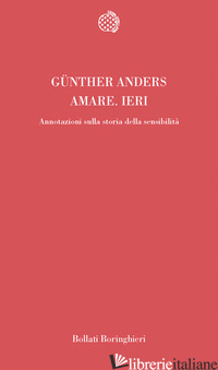 AMARE IERI. ANNOTAZIONI SULLA STORIA DELLA SENSIBILITA' - ANDERS GUNTHER; FABIAN S. (CUR.)