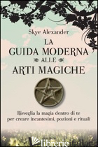 GUIDA MODERNA ALLE ARTI MAGICHE (LA) - ALEXANDER SKYE