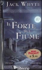 FORTE SUL FIUME. LE CRONACHE DI CAMELOT (IL). VOL. 5 - WHYTE JACK