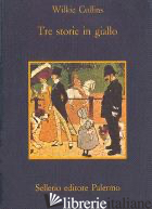 TRE STORIE IN GIALLO - COLLINS WILKIE; BRILLI A. (CUR.)