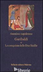 GARIBALDI O LA CONQUISTA DELLE DUE SICILIE - ANONIMO NAPOLETANO; CRAXI B. (CUR.)