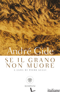 SE IL GRANO NON MUORE - GIDE ANDRE'; GELLI P. (CUR.)