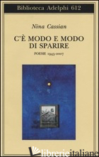 C'E' MODO E MODO DI SPARIRE. POESIE 1945-2007 - CASSIAN NINA; FATICA O. (CUR.)