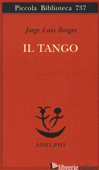 TANGO (IL) - BORGES JORGE L.; HADIS M. (CUR.); SCARANO T. (CUR.)