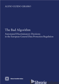 BAD ALGORITHM. AUTOMATED DISCRIMINATORY DECISION IN THE EUROPEAN GENERAL DATA PR - GRASSO ALFIO GUIDO