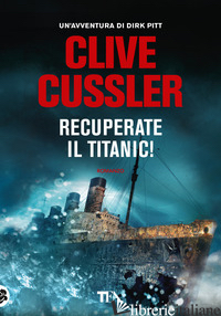 RECUPERATE IL TITANIC! - CUSSLER CLIVE