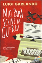 MIO PAPA' SCRIVE LA GUERRA - GARLANDO LUIGI