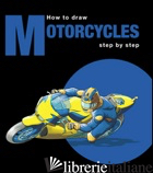 HOW TO DRAW MOTORCYCLES STEP BY STEP. EDIZ. MULTILINGUE - 