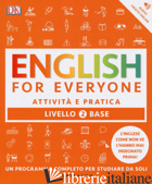 ENGLISH FOR EVERYONE. LIVELLO 2° BASE. ATTIVITA' E PRATICA - BOOTH THOMAS; BOWEN TIM; BARDUHN SUSAN