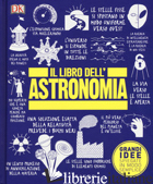 LIBRO DELL'ASTRONOMIA. GRANDI IDEE SPIEGATE IN MODO SEMPLICE (IL) - AA.VV.