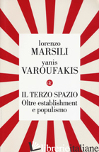 TERZO SPAZIO. OLTRE ESTABLISHMENT E POPULISMO (IL) - MARSILI LORENZO; VAROUFAKIS YANIS
