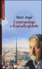 ANTROPOLOGO E IL MONDO GLOBALE (L') - AUGE' MARC
