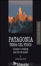PATAGONIA E TERRA DEL FUOCO. ITINERARI E TREKKING ALLA FINE DEL MONDO - SOTO DE GIL ANTONIO