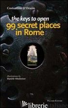 KEYS TO OPEN 99 SECRET PLACES IN ROME (THE) - D'ORAZIO COSTANTINO