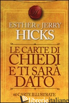 CARTE DI CHIEDI E TI SARA' DATO. 60 CARTE ILLUSTRATE (LE) - HICKS ESTHER; HICKS JERRY