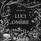 LUCI E OMBRE. AUDIOLIBRO. CD AUDIO FORMATO MP3. EDIZ. INTEGRALE - RAPISARDI AGATA