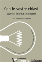 CON LE VOSTRE CHIAVI. STORIE DI IMPRESE SIGNIFICANTI - CINQUEGRANI A. (CUR.)