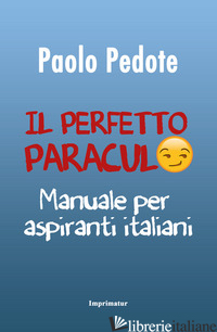 PERFETTO PARACULO. MANUALE PER ASPIRANTI ITALIANI (IL) - PEDOTE PAOLO