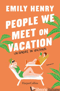 PEOPLE WE MEET ON VACATION. UN AMORE IN VACANZA - HENRY EMILY