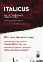 ITALICUS. 1974, L'ANNO DELLE QUATTRO STRAGI - BOLOGNESI P. (CUR.); SCARDOVA R. (CUR.)