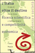 ITALIA OLTRE IL DECLINO. RICERCA SCIENTIFICA E COMPETITIVITA' ECONOMICA (L') - GRECO P. (CUR.); TERMINI S. (CUR.)