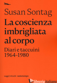 COSCIENZA IMBRIGLIATA AL CORPO. DIARI 1964-1980 (LA) - SONTAG SUSAN; RIEFF D. (CUR.)