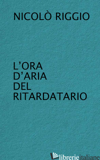 ORA D'ARIA DEL RITARDATARIO (L') - RIGGIO NICOLO'; SANTERONI C. (CUR.)
