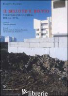 BELLO DEL BRUTTO. STRATEGIE PER LA DIFESA DELLA CITTA' (IL) - MAESTRO ROBERTO; BARONCINI V. (CUR.)