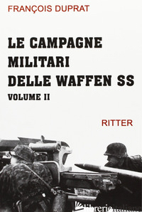 CAMPAGNE MILITARI DELLE WAFFEN SS (LE). VOL. 2 - DUPRAT FRANCOIS