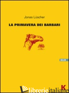 PRIMAVERA DEI BARBARI (LA) - LUSCHER JONAS