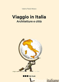 VIAGGIO IN ITALIA. ARCHITETTURE E CITTA' - MOSCO VALERIO PAOLO; THE PLAN (CUR.)