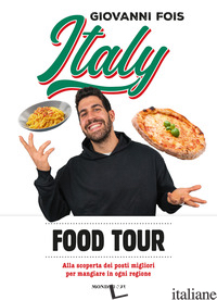 ITALY FOOD TOUR. ALLA SCOPERTA DEI POSTI MIGLIORI PER MANGIARE IN OGNI REGIONE - FOIS GIOVANNI