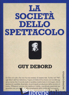 SOCIETA' DELLO SPETTACOLO-COMMENTARI SULLA SOCIETA' DELLO SPETTACOLO (LA) - DEBORD GUY
