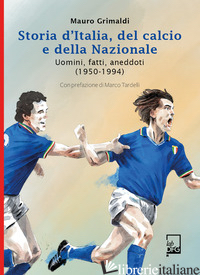 STORIA D'ITALIA, DEL CALCIO E DELLA NAZIONALE. UOMINI, FATTI, ANEDDOTI (1950-199 - GRIMALDI MAURO
