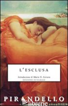 ESCLUSA (L') - PIRANDELLO LUIGI; FERRARA M. N. (CUR.)