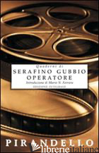 QUADERNI DI SERAFINO GUBBIO OPERATORE - PIRANDELLO LUIGI; FERRARA M. N. (CUR.)
