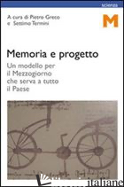 MEMORIA E PROGETTO. UN MODELLO PER IL MEZZOGIORNO CHE SERVA A TUTTO IL PAESE - GRECO P. (CUR.); TERMINI S. (CUR.)