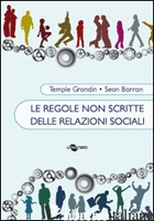 REGOLE NON SCRITTE DELLE RELAZIONI SOCIALI (LE) - GRANDIN TEMPLE; BARRON SEAN; ZYSK V. (CUR.); CRIVELLI E. (CUR.)