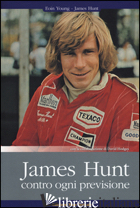 JAMES HUNT. CONTRO OGNI PREVISIONE - YOUNG EOIN S.; HUNT JAMES; HODGES DAVID