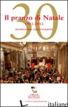 PRANZO DI NATALE. TRENTESIMO ANNIVERSARIO 1982-2012 (IL) - COMUNITA' DI SANT'EGIDIO (CUR.)