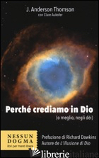 PERCHE' CREDIAMO IN DIO (O MEGLIO, NEGLI DEI) - THOMSON J. ANDERSON; AUKOFER CLARE