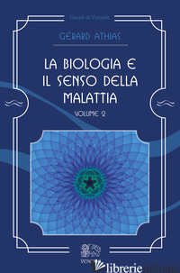 BIOLOGIA E IL SENSO DELLA MALATTIA (LA). VOL. 2 - ATHIAS GERARD