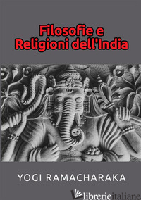 FILOSOFIE E RELIGIONI DELL'INDIA - RAMACHARAKA (YOGI)