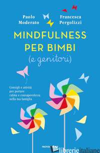 MINDFULNESS PER BIMBI (E GENITORI). CONSIGLI E ATTIVITA' PER PORTARE CALMA E CON - MODERATO PAOLO; PERGOLIZZI FRANCESCA