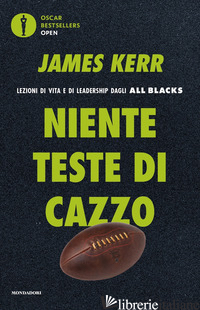 NIENTE TESTE DI CAZZO. LEZIONI DI VITA E DI LEADERSHIP DAGLI ALL BLACKS - KERR JAMES