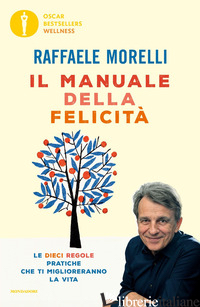 MANUALE DELLA FELICITA'. LE DIECI REGOLE PRATICHE CHE TI MIGLIORERANNO LA VITA ( - MORELLI RAFFAELE