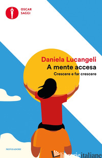 A MENTE ACCESA. CRESCERE E FAR CRESCERE - LUCANGELI DANIELA