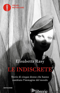 INDISCRETE. STORIE DI CINQUE DONNE CHE HANNO CAMBIATO L'IMMAGINE DEL MONDO (LE) - RASY ELISABETTA