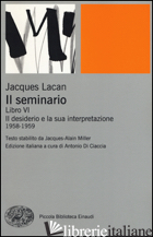 SEMINARIO. LIBRO VI. IL DESIDERIO E LA SUA INTERPRETAZIONE (1958-1959) (IL) - LACAN JACQUES; DI CIACCIA A. (CUR.)