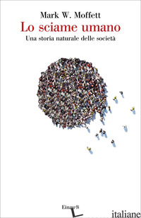 SCIAME UMANO. UNA STORIA NATURALE DELLE SOCIETA' (LO) - MOFFETT MARK W.